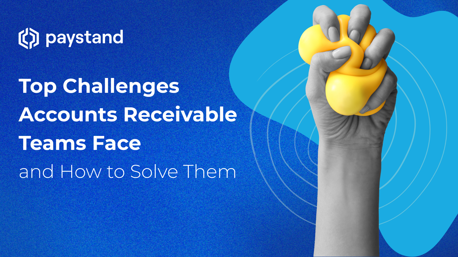 Top Challenges Accounts Receivable Teams Face and How to Solve Them