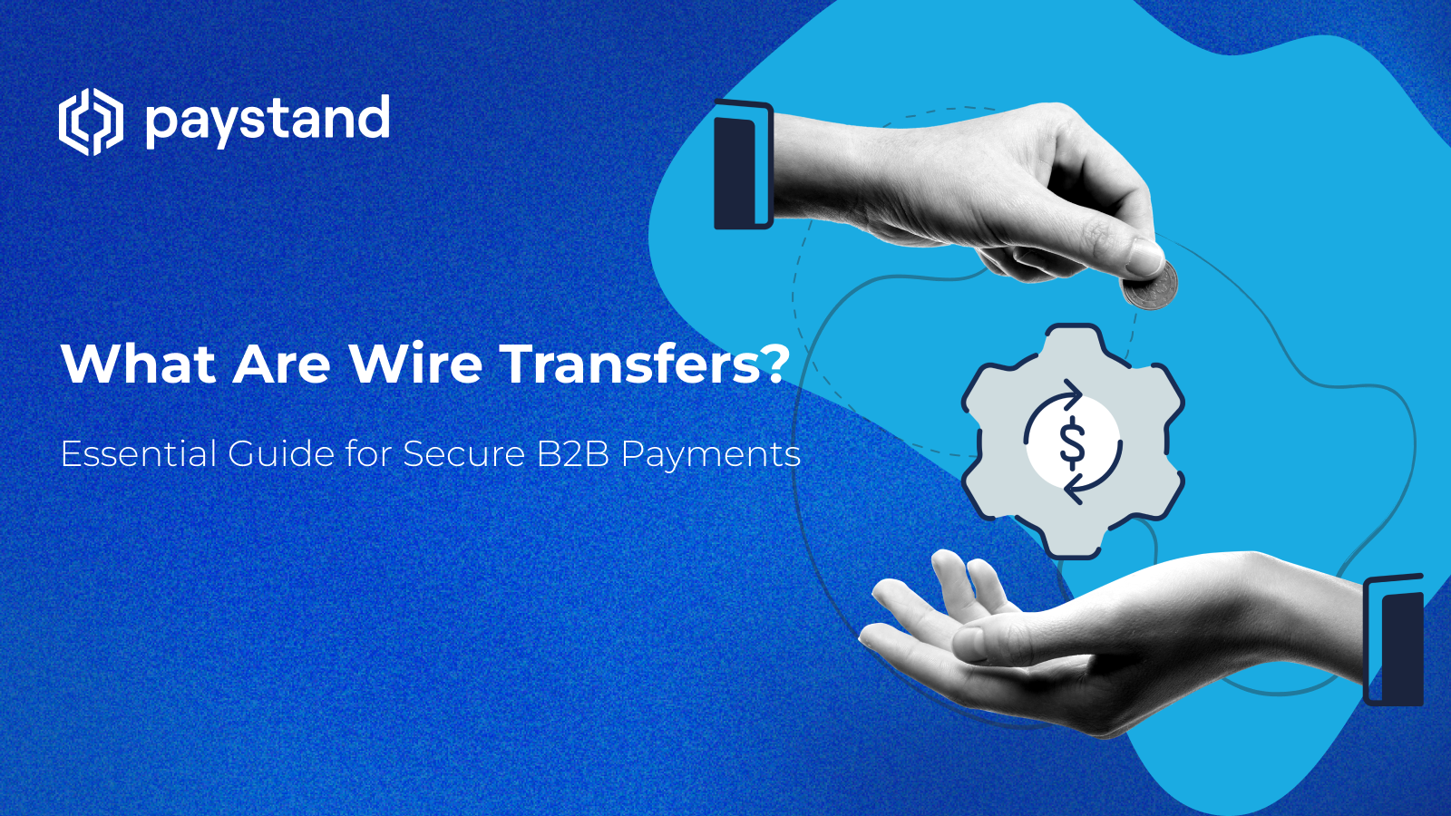 What Are Wire Transfers? Essential Guide for Secure B2B Payments