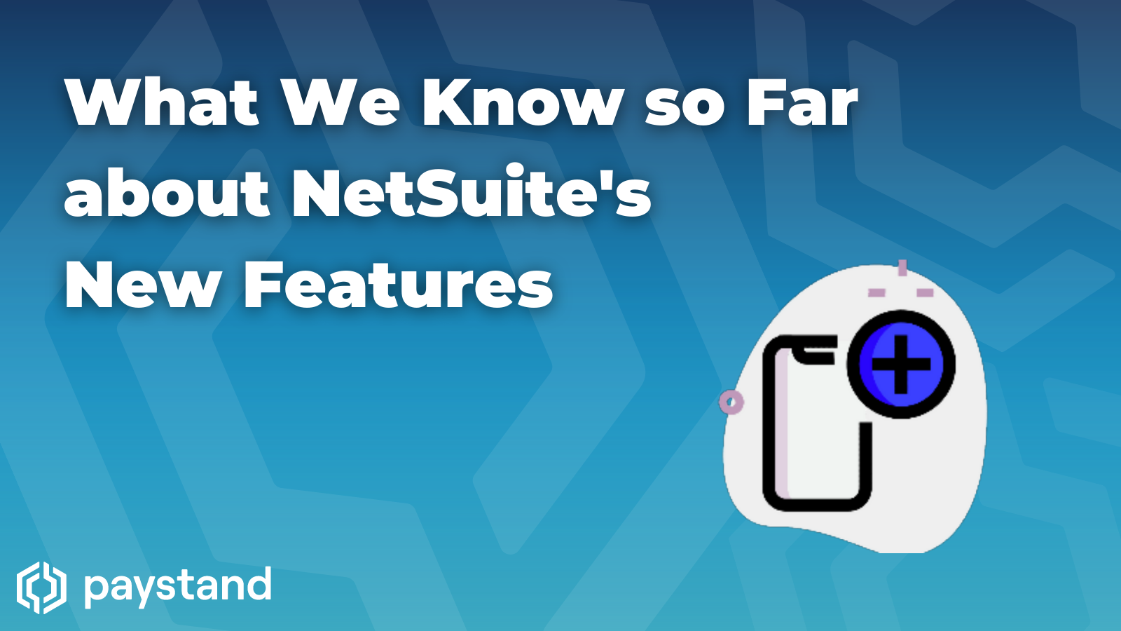 What We Know So Far About NetSuite's New Features